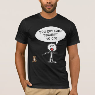 Sie got irgendein Splainin, um Produkte zu tun T-Shirt