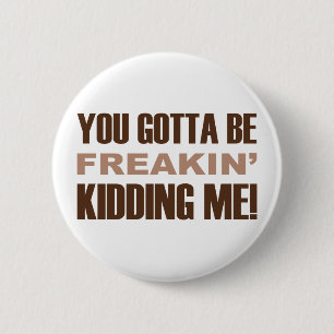 Sie got, um Freakin zu sein mich scherzend Button