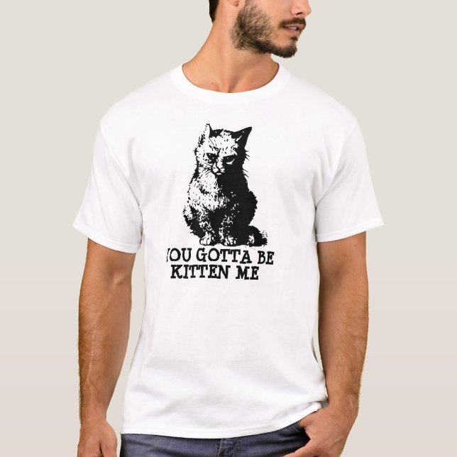 Sie got, um Kätzchen zu sein ich, der T - Shirt (Vorderseite)