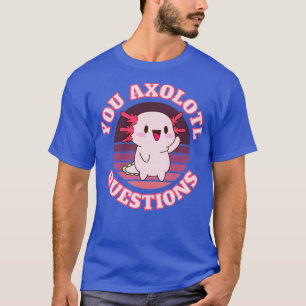Sie haben axolotale Fragen2 T-Shirt
