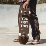 Sie haben das Cool braun Got | INDIVIDUELLE NAME Skateboard<br><div class="desc">Sie haben das Cool braun Got | INDIVIDUELLE NAME Sie können die Wörter "YOU GOT THIS" verlassen, mit Ihrem eigenen Text personalisieren oder in verschiedene Hintergrundfarben wechseln. Fügen Sie auch Ihren Namen hinzu. Es ist einfach und einfach, um Ihre Bedürfnisse anzupassen. Ideal, um Uni Geschenke zu gehen oder für jemanden,...</div>