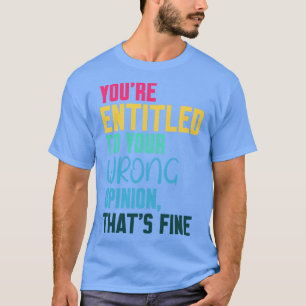 Sie haben ein Recht auf eine falsche Meinung, die  T-Shirt
