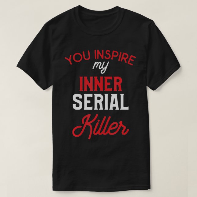 Sie haben meinen internen Serienmörder Inspiriert T-Shirt (Design vorne)