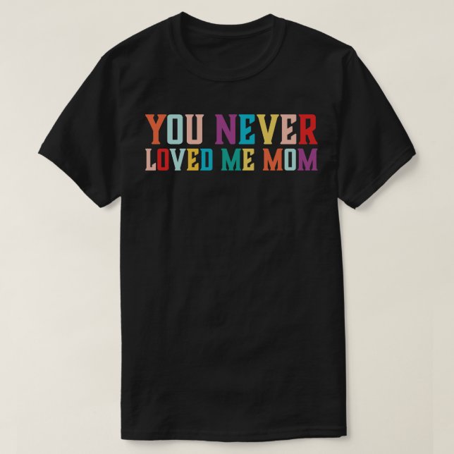 Sie haben mich nie Mama Mem Sprichwort 6 geliebt T-Shirt (Design vorne)