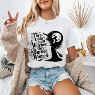 Sie haben nicht Hexen verbrannt, sie haben Frauen T-Shirt