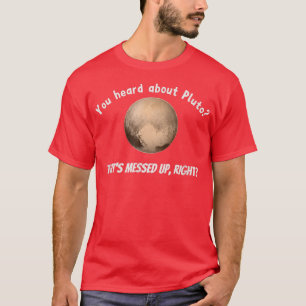 Sie haben von Pluto gehört, der aufgebläht wurde,  T-Shirt