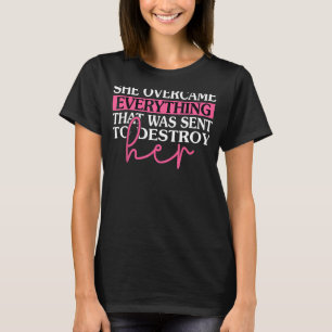 Sie hat alles überwunden, was zerstören sollte T-Shirt