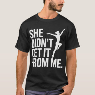 Sie hat es nicht von mir lustiges Tanz-Mama-Ballet T-Shirt