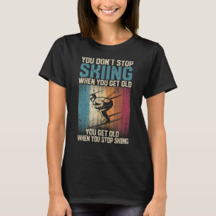 Sie hören nicht auf zu Skifahren, wenn Sie alt Ski T-Shirt
