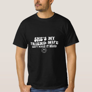 Sie ist meine Ehefrau, mach es nicht merkwürdig T-Shirt