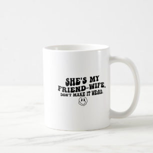 Sie ist meine Freundin-Frau Mach es nicht komisch  Kaffeetasse