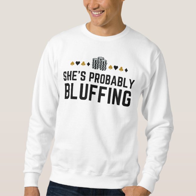 Sie ist wahrscheinlich Bluffing - Funny Poker Pun  Sweatshirt (Vorderseite)