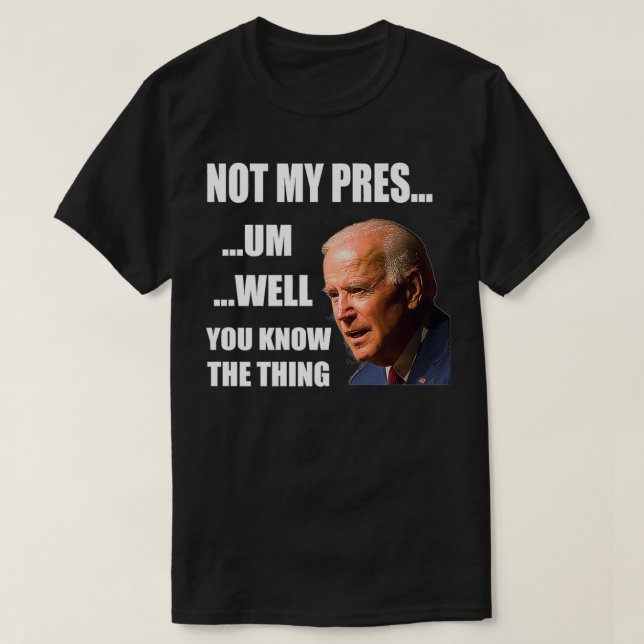 Sie kennen die Dinge, die unrechtmäßig Präsident F T-Shirt (Design vorne)