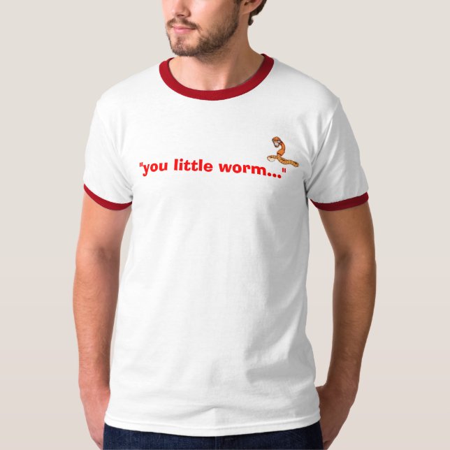 "Sie kleiner Wurm… " T-Shirt (Vorderseite)