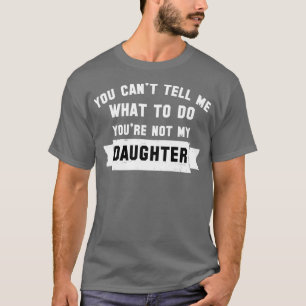 Sie können39t mir sagen, was zu tun Sie39re nicht T-Shirt