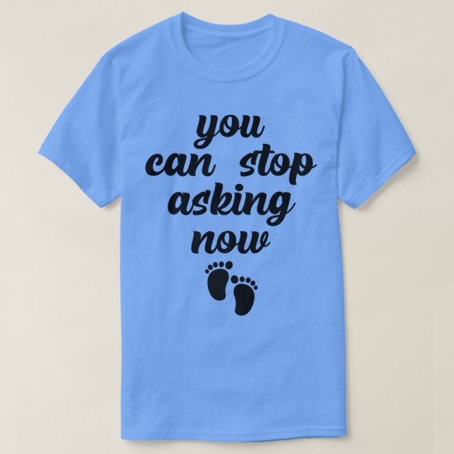 Sie können aufhören, jetzt lustige Schwangerschaft T-Shirt (Design vorne)