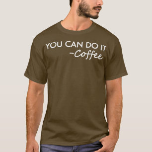 Sie können es Kaffee machen, Sie können es Kaffee T-Shirt
