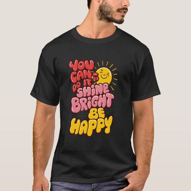 Sie können es tun, hell leuchten, glücklich sein,  T-Shirt (Vorderseite)