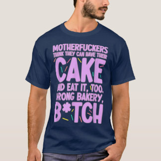 Sie können ihren Kuchen haben und ihn zu falsch es T-Shirt