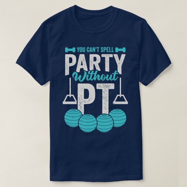 Sie können kein Party ohne PT schreiben T-Shirt (Design vorne)
