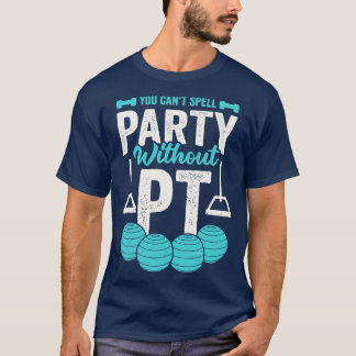 Sie können kein Party ohne PT schreiben T-Shirt
