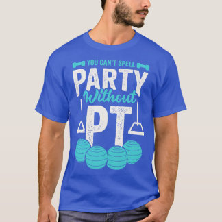Sie können kein Party ohne PT schreiben T-Shirt