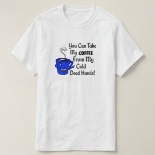 Sie können meinen Kaffee von meinen kalten toten T-Shirt
