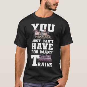 Sie können nicht zu viele Züge Modelleisenbahn Kit T-Shirt