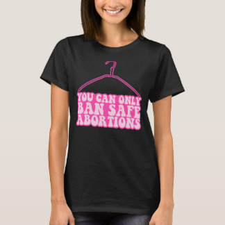 Sie können nur sichere Abortionen pro Wahlfedern v T-Shirt