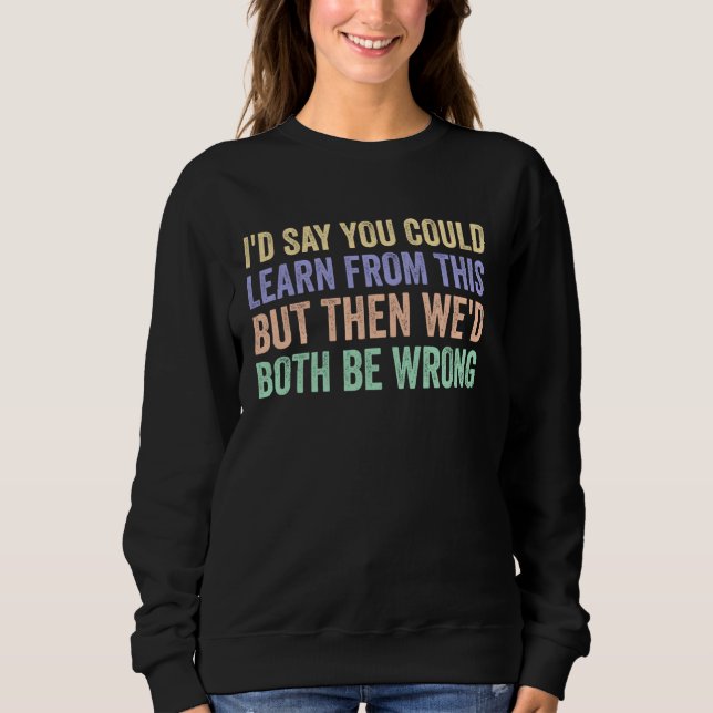Sie könnten daraus lernen, dass wir beide falsch l sweatshirt (Vorderseite)