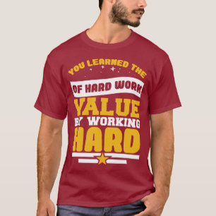 Sie lernten die Werte harter Arbeit kennen T-Shirt
