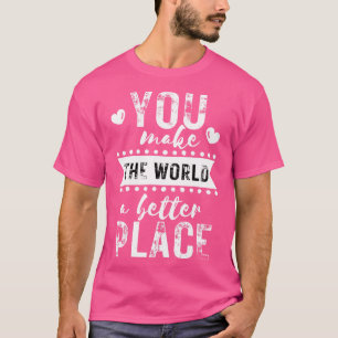 Sie machen die Welt zu einem besseren Ort 3 T-Shirt
