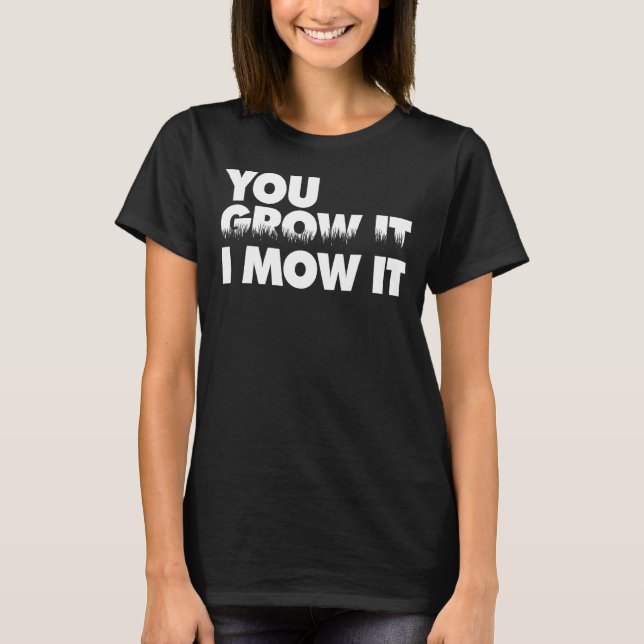 Sie mähen es, ich züchte es 1 T-Shirt (Vorderseite)