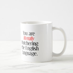 Sie metzeln die englische Sprache regelrecht niede Tasse