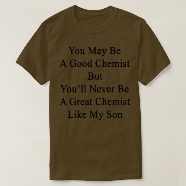 Sie mögen ein guter Chemist sein, aber Youx27 wird T-Shirt (Design vorne)
