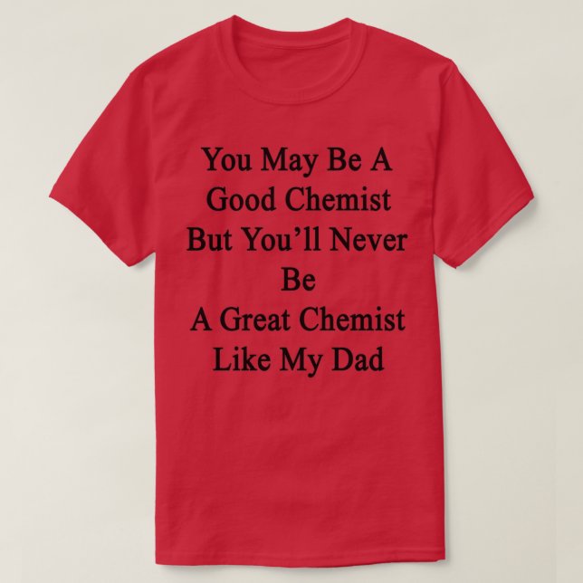 Sie mögen ein guter Chemist sein, aber Youx27 wird T-Shirt (Design vorne)