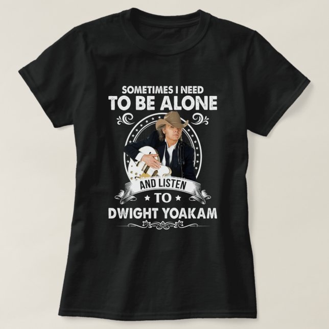 Sie müssen allein sein und Dwight Yoakam Music hör T-Shirt (Design vorne)