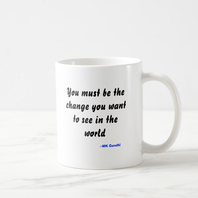 Sie müssen die Änderung sein, die Sie wollen, um Kaffeetasse (Rechts)