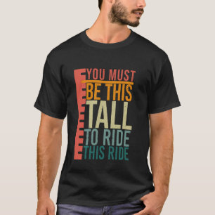 Sie müssen diese Größe haben, um diese Fahrt zu fa T-Shirt