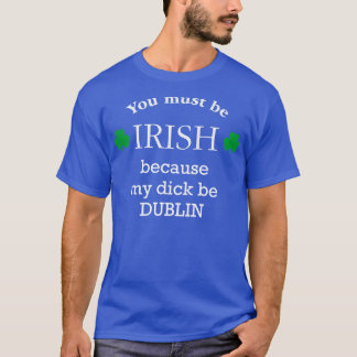 Sie müssen IRISH, weil mein Schwanz DUBLIN T-Shirt