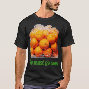Sie müssen jetzt einen Beutel mit Orangen nehmen T-Shirt
