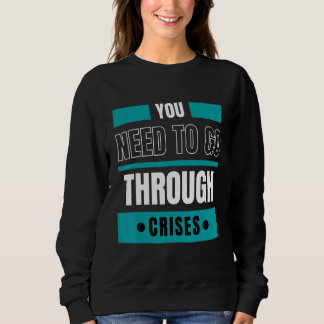 Sie müssen Krisen durchmachen Sweatshirt