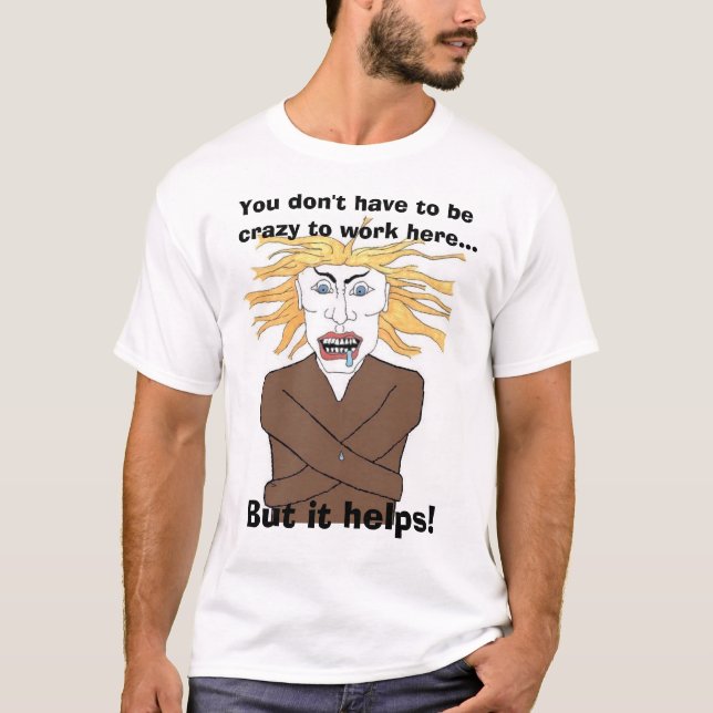Sie müssen nicht verrückt sein, hier zu arbeiten… T-Shirt (Vorderseite)