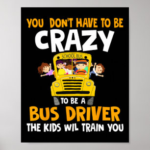 Sie müssen nicht verrückt sein, um ein Busfahrer S Poster