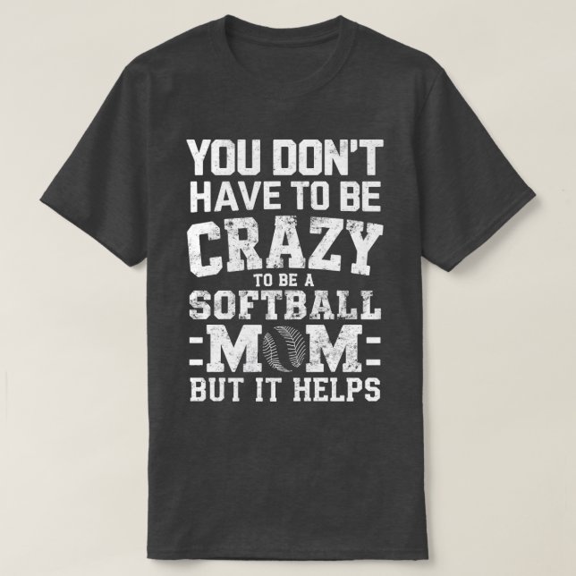 SIE MÜSSEN NICHT VERRÜCKT SEIN, UM EINE SOFTBALLE  T-Shirt (Design vorne)