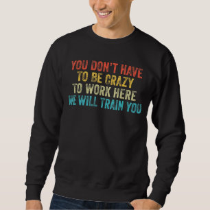 Sie müssen nicht verrückt sein, um hier im Büro zu Sweatshirt