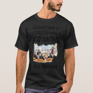 Sie müssen nicht verrückt sein, um in der Buchhalt T-Shirt