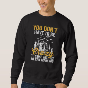 Sie müssen nicht verrückt sein, um mit uns zu camp sweatshirt