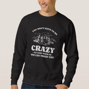 Sie müssen nicht verrückt sein, um mit uns zu camp sweatshirt