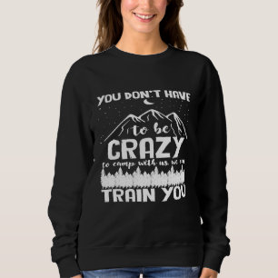 Sie müssen nicht verrückt sein, um mit uns zu camp sweatshirt